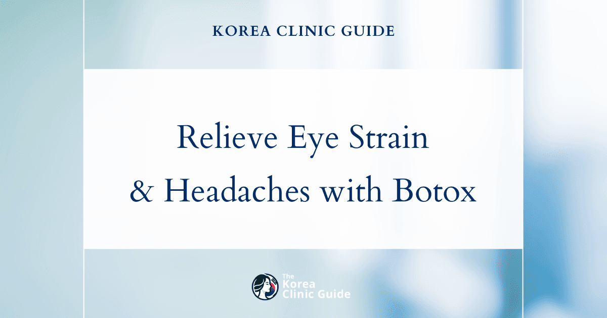 Relieve Chronic Eye Strain and Headaches with Forehead Botox in Korea