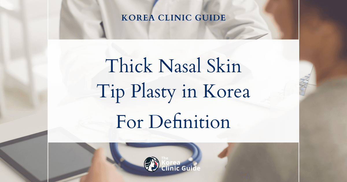 Thick Nasal Skin Solutions: Tip Plasty Procedures in Korea for Enhanced Nasal Definition