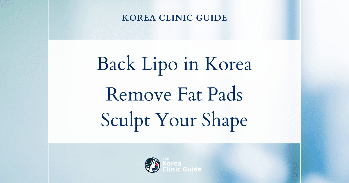 Effective Back Liposuction for Lower Back Fat Pad Removal in Korea: Sculpt Your Perfect Silhouette