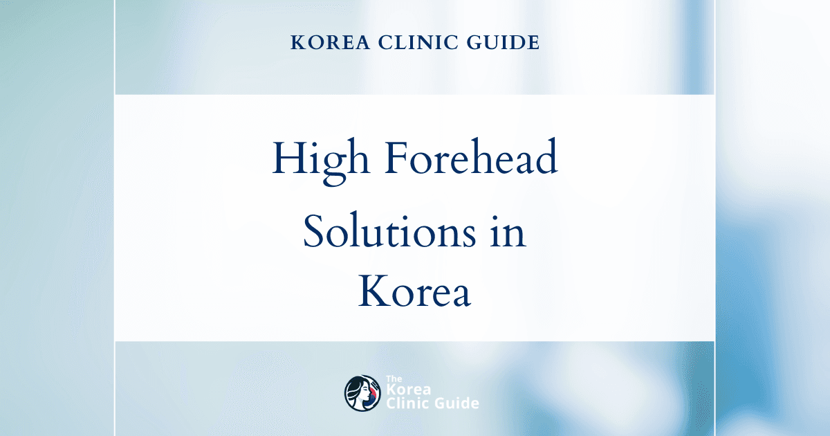 High Forehead Solutions in Korea: Forehead Reduction and Hairline Correction Procedures Explained