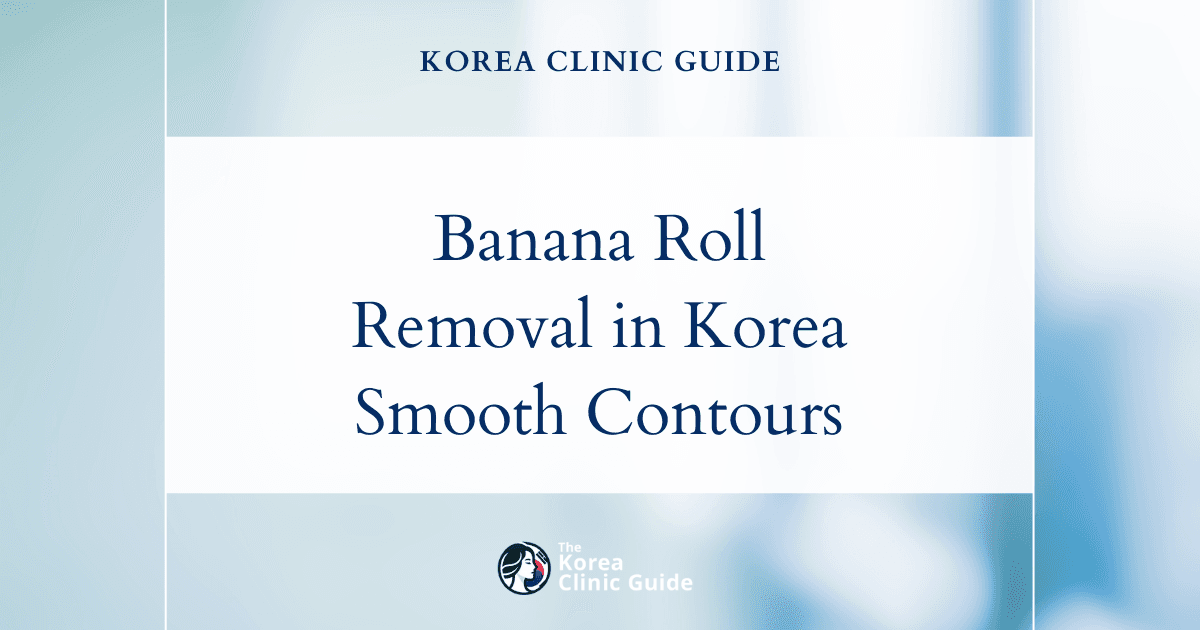 Banana Roll Removal in Korea: Buttocks Liposuction and CoolSculpting Procedures for Smoother Contours