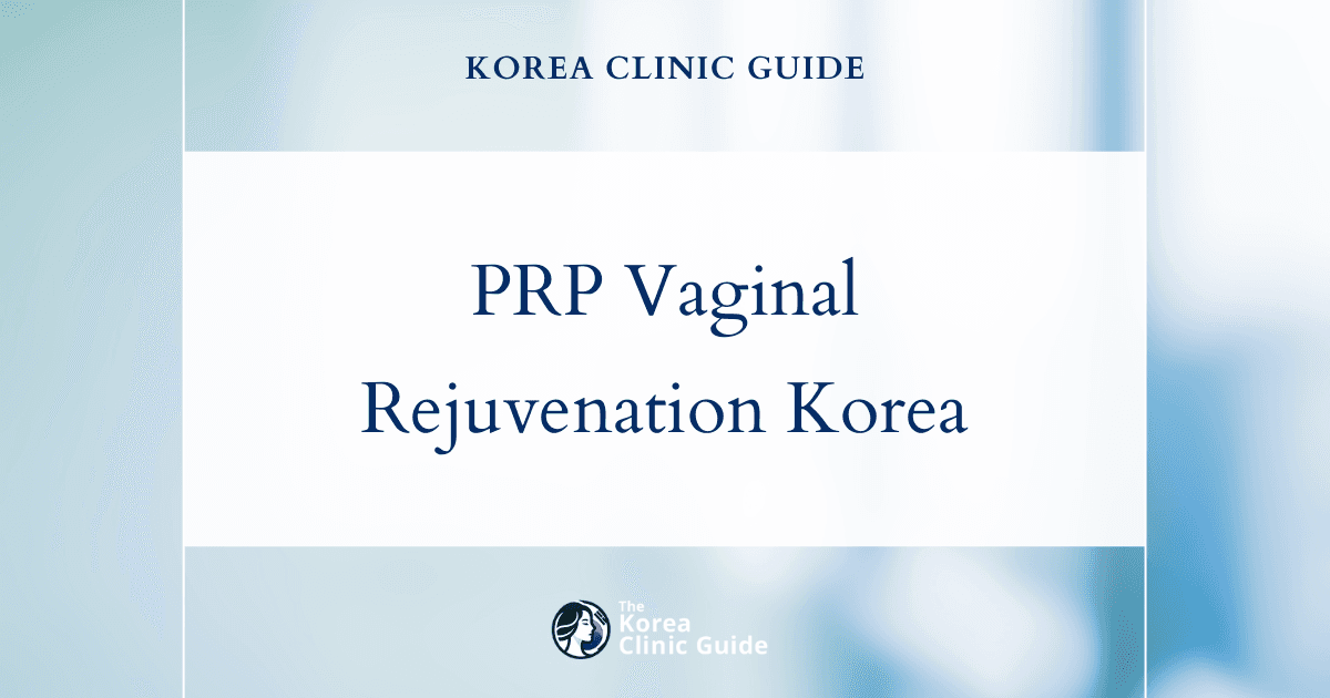 PRP Vaginal Rejuvenation in Korea | Best Clinics, Costs, Procedure Types & More